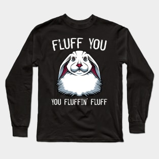 Bunny - Fluff You You Fluffin' Fluff Rabbit Long Sleeve T-Shirt